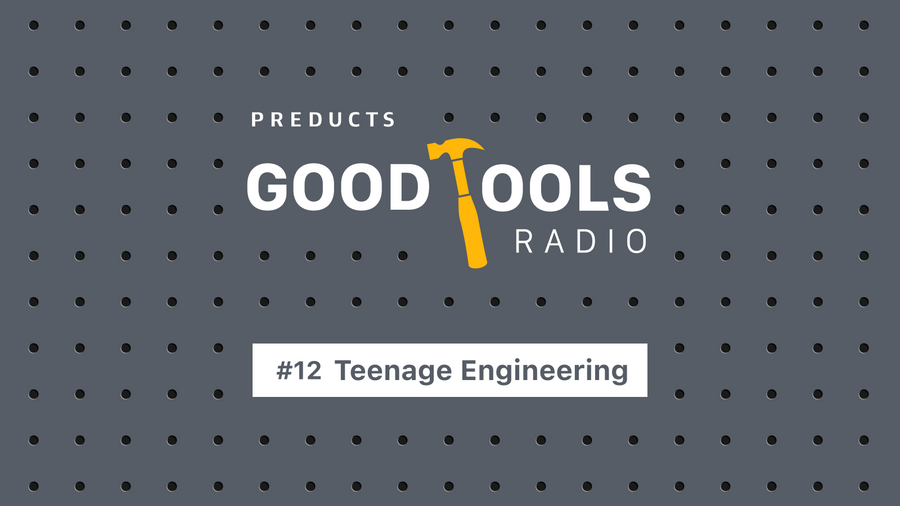 Good Tools Radio：#12 Teenage Engineering。遊び心を詰め込んだ、唯一無二のものづくり