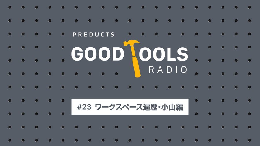 Good Tools Radio：#23 ワークスペース遍歴・小山編。10の部屋から見えた快適の条件。広さより手の届く距離、離れという理想