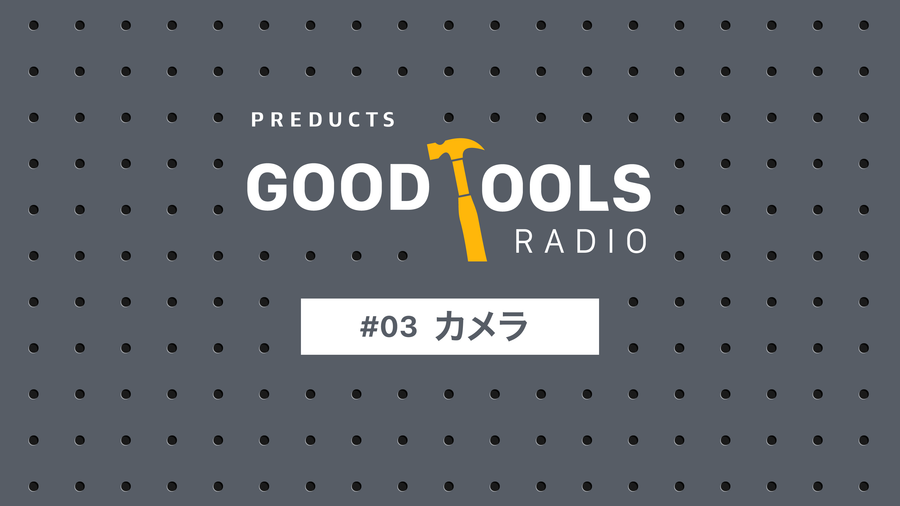 Good Tools Radio：#03 カメラ